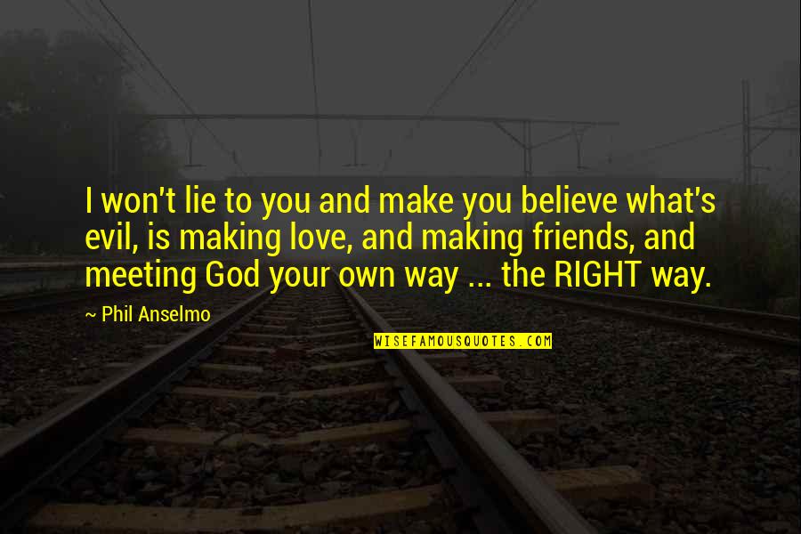 Meeting Mr Right Quotes By Phil Anselmo: I won't lie to you and make you Meeting Mr Right Quotes By Phil Anselmo: I won't lie to you and make you
