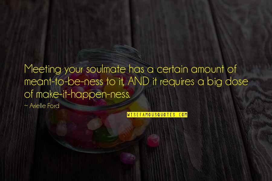Meeting My Soulmate Quotes By Arielle Ford: Meeting your soulmate has a certain amount of Meeting My Soulmate Quotes By Arielle Ford: Meeting your soulmate has a certain amount of