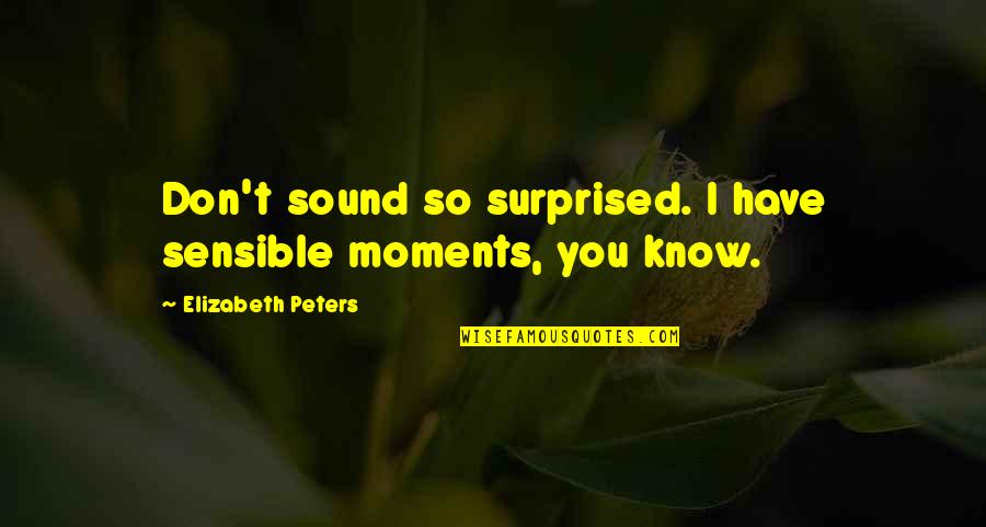 Meeting New Baby Quotes By Elizabeth Peters: Don't sound so surprised. I have sensible moments,