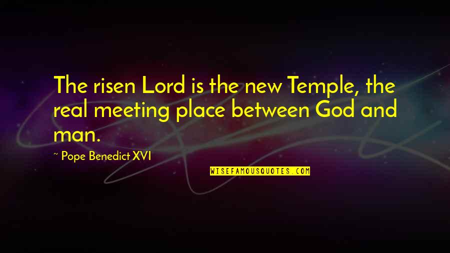 Meeting New Man Quotes By Pope Benedict XVI: The risen Lord is the new Temple, the
