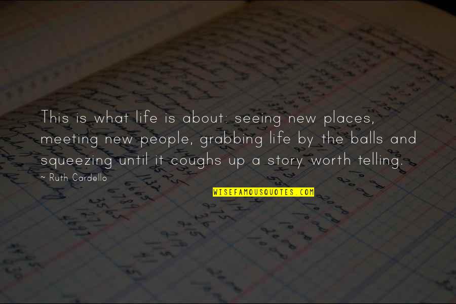 Meeting New People Quotes By Ruth Cardello: This is what life is about: seeing new