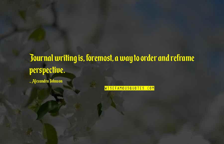 Meeting New Person Quotes By Alexandra Johnson: Journal writing is, foremost, a way to order