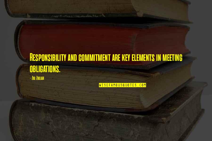 Meeting Obligations Quotes By Zig Ziglar: Responsibility and commitment are key elements in meeting