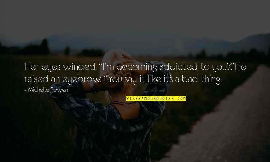 Meeting Old College Friends Quotes By Michelle Rowen: Her eyes winded. "I'm becoming addicted to you?."He Meeting Old College Friends Quotes By Michelle Rowen: Her eyes winded. "I'm becoming addicted to you?."He