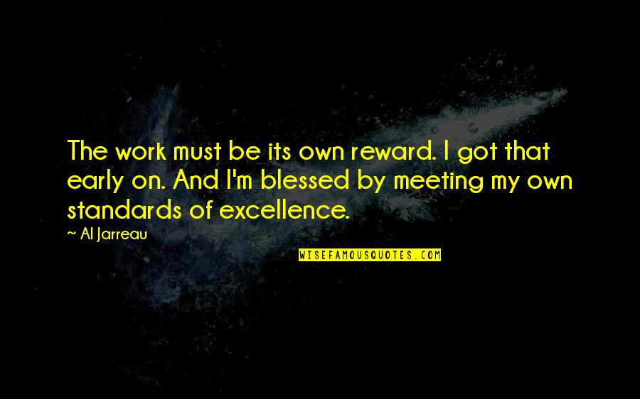 Meeting On Quotes By Al Jarreau: The work must be its own reward. I Meeting On Quotes By Al Jarreau: The work must be its own reward. I