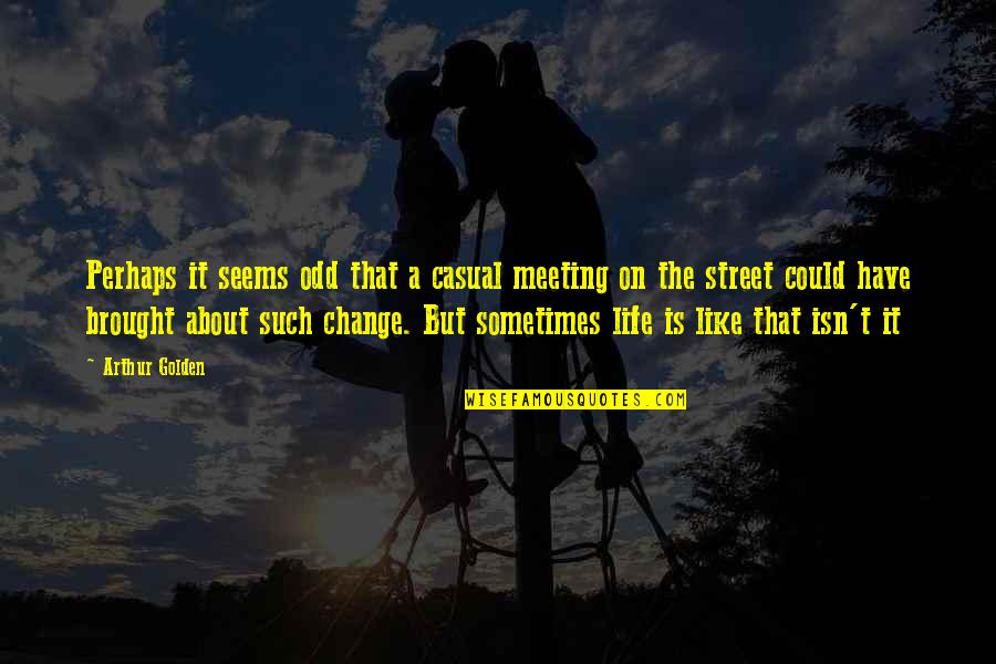 Meeting On Quotes By Arthur Golden: Perhaps it seems odd that a casual meeting Meeting On Quotes By Arthur Golden: Perhaps it seems odd that a casual meeting