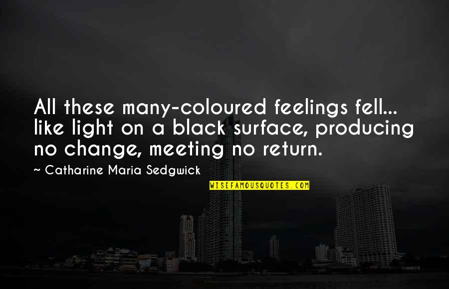 Meeting On Quotes By Catharine Maria Sedgwick: All these many-coloured feelings fell... like light on Meeting On Quotes By Catharine Maria Sedgwick: All these many-coloured feelings fell... like light on
