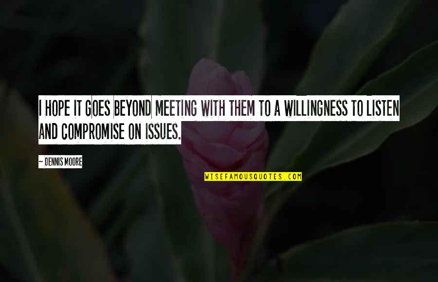 Meeting On Quotes By Dennis Moore: I hope it goes beyond meeting with them Meeting On Quotes By Dennis Moore: I hope it goes beyond meeting with them