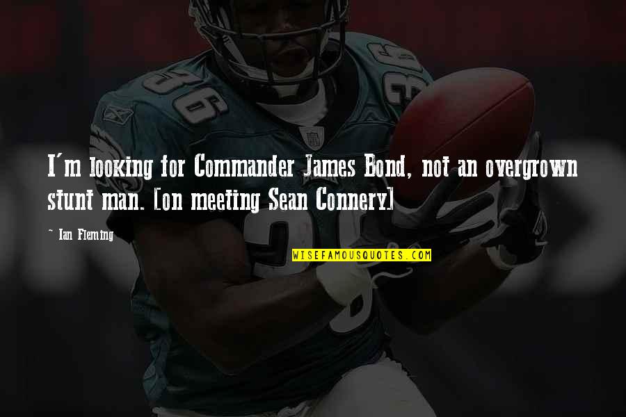 Meeting On Quotes By Ian Fleming: I'm looking for Commander James Bond, not an Meeting On Quotes By Ian Fleming: I'm looking for Commander James Bond, not an