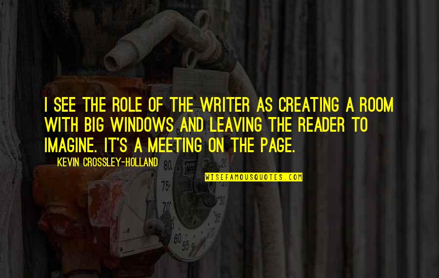 Meeting On Quotes By Kevin Crossley-Holland: I see the role of the writer as