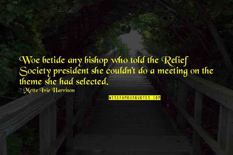 Meeting On Quotes By Mette Ivie Harrison: Woe betide any bishop who told the Relief Meeting On Quotes By Mette Ivie Harrison: Woe betide any bishop who told the Relief
