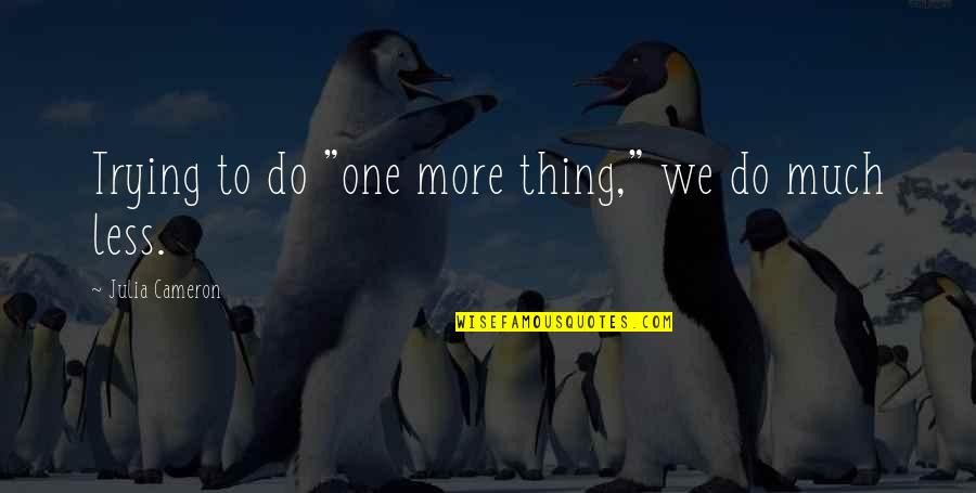 Meeting Others Expectations Quotes By Julia Cameron: Trying to do "one more thing," we do