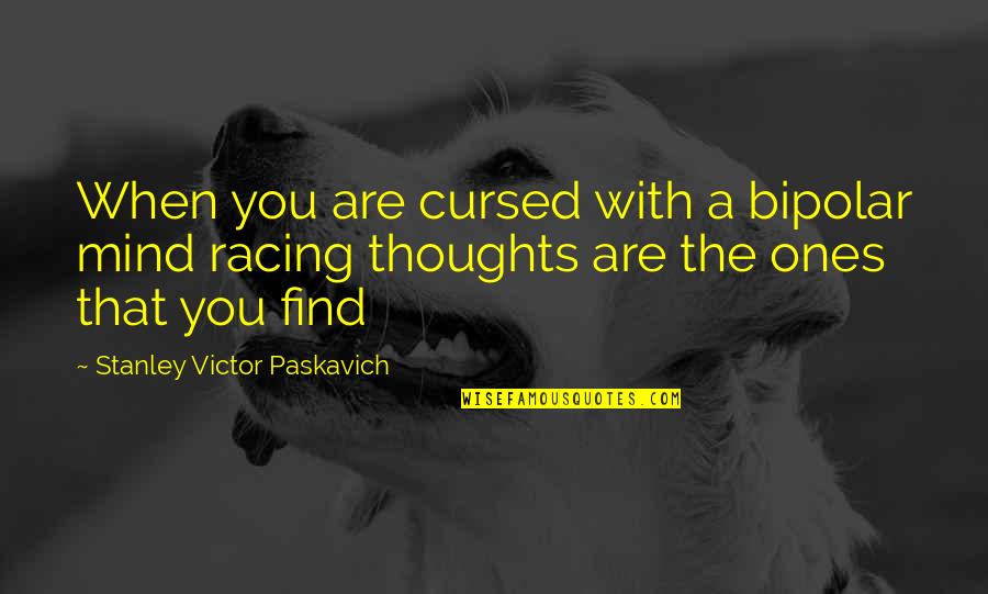 Meeting Others Expectations Quotes By Stanley Victor Paskavich: When you are cursed with a bipolar mind