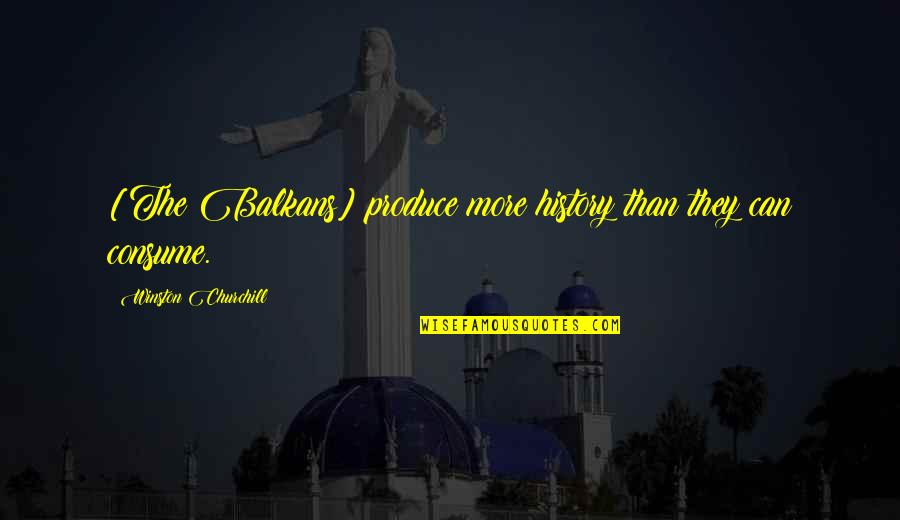Meeting Others Expectations Quotes By Winston Churchill: [The Balkans] produce more history than they can