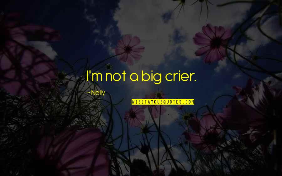 Meeting People For A Reason Quotes By Nelly: I'm not a big crier. Meeting People For A Reason Quotes By Nelly: I'm not a big crier.