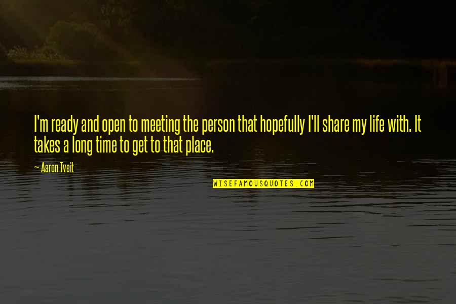 Meeting Place Quotes By Aaron Tveit: I'm ready and open to meeting the person