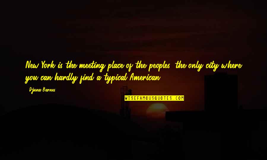 Meeting Place Quotes By Djuna Barnes: New York is the meeting place of the