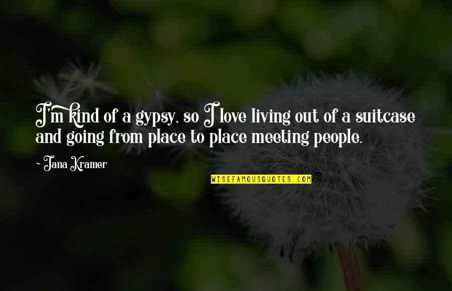 Meeting Place Quotes By Jana Kramer: I'm kind of a gypsy, so I love