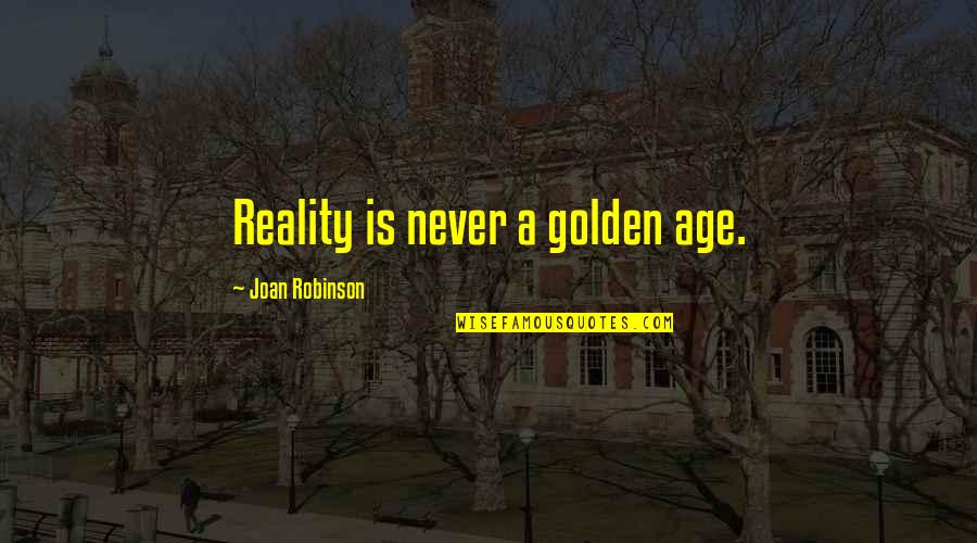 Meeting Planner Quotes By Joan Robinson: Reality is never a golden age.