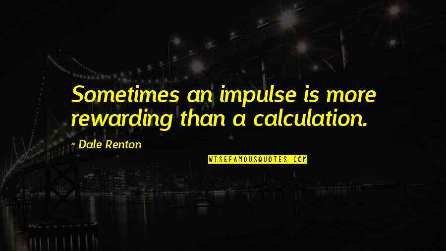 Meeting Sister For First Time Quotes By Dale Renton: Sometimes an impulse is more rewarding than a