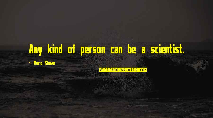 Meeting Someone A Year Ago Quotes By Maria Klawe: Any kind of person can be a scientist. Meeting Someone A Year Ago Quotes By Maria Klawe: Any kind of person can be a scientist.