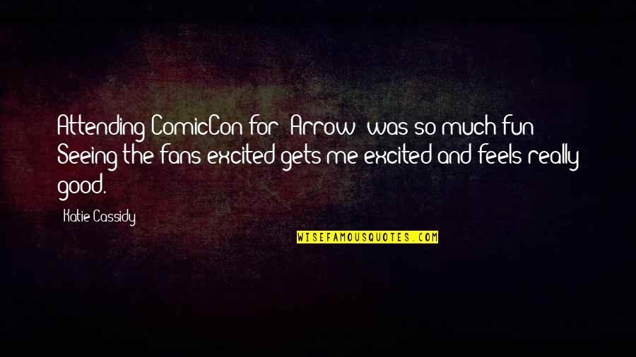 Meeting Someone Again In Heaven Quotes By Katie Cassidy: Attending ComicCon for 'Arrow' was so much fun! Meeting Someone Again In Heaven Quotes By Katie Cassidy: Attending ComicCon for 'Arrow' was so much fun!