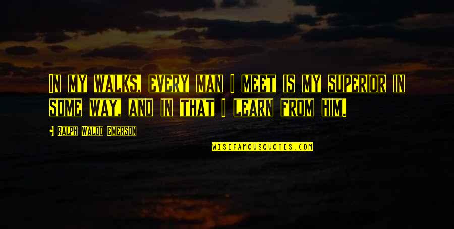 Meeting Someone Amazing Quotes By Ralph Waldo Emerson: In my walks, every man I meet is