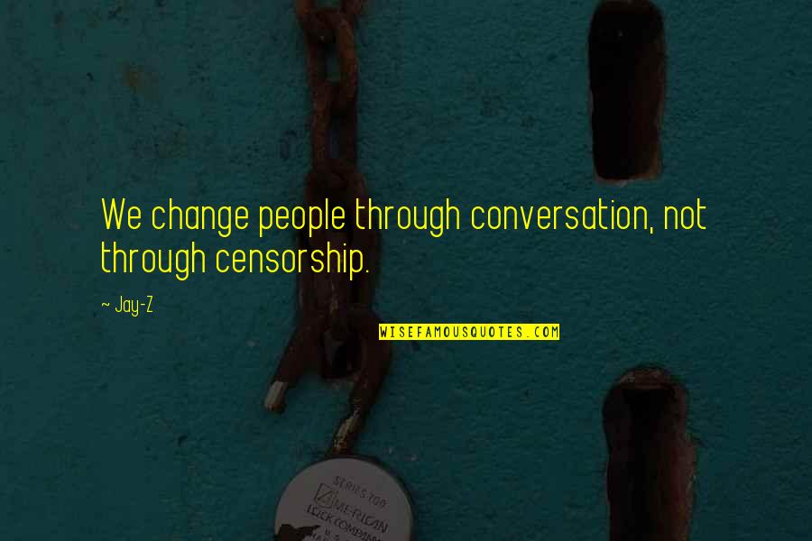 Meeting Someone At The Right Time Quotes By Jay-Z: We change people through conversation, not through censorship.