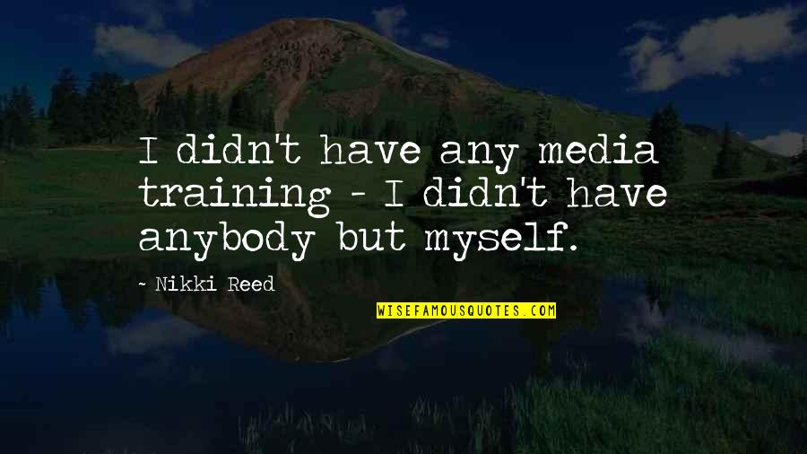 Meeting Someone At The Right Time Quotes By Nikki Reed: I didn't have any media training - I