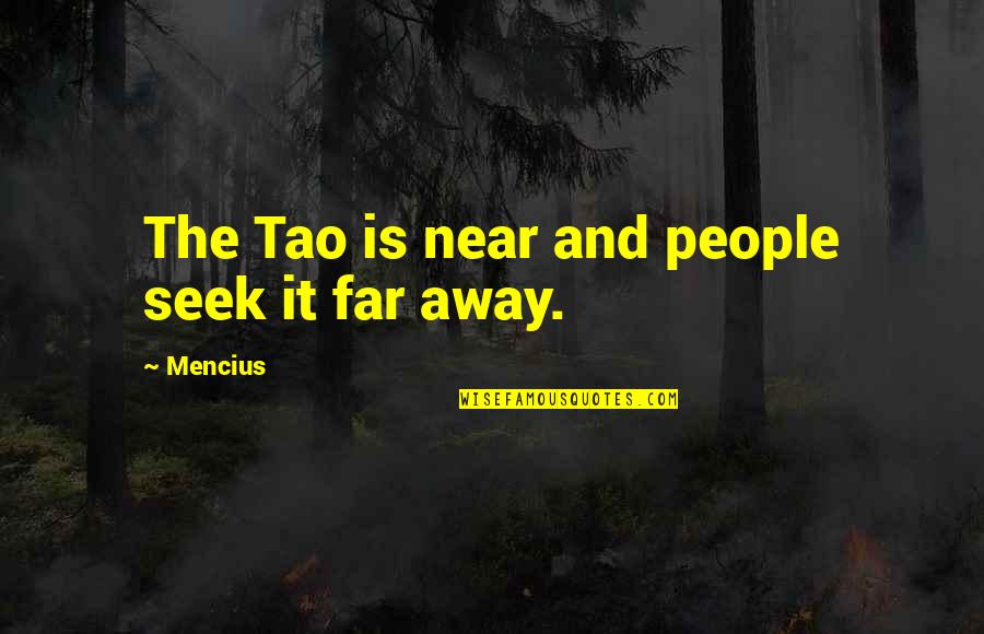 Meeting Someone New Unexpectedly Quotes By Mencius: The Tao is near and people seek it