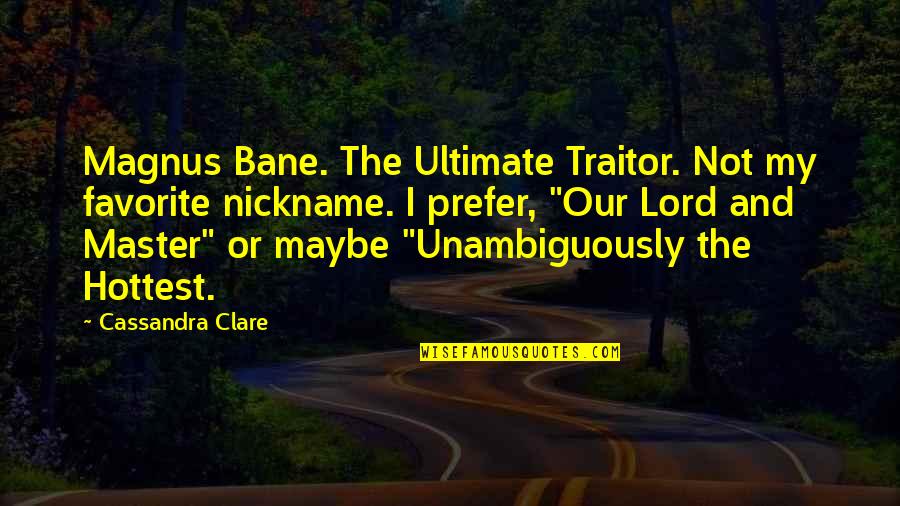 Meeting Someone New You Like Quotes By Cassandra Clare: Magnus Bane. The Ultimate Traitor. Not my favorite