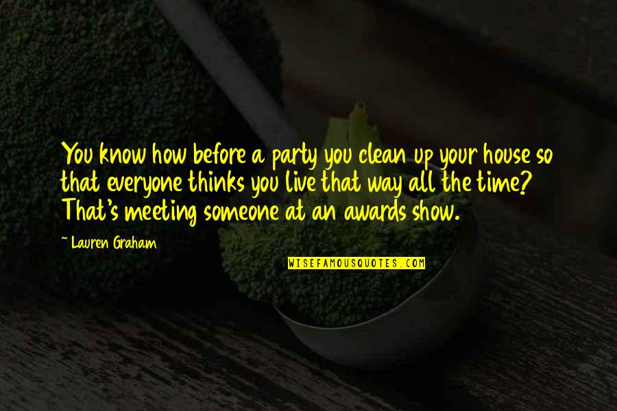 Meeting Someone Quotes By Lauren Graham: You know how before a party you clean