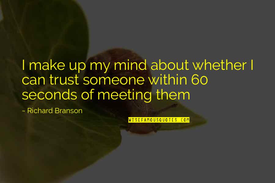 Meeting Someone Quotes By Richard Branson: I make up my mind about whether I