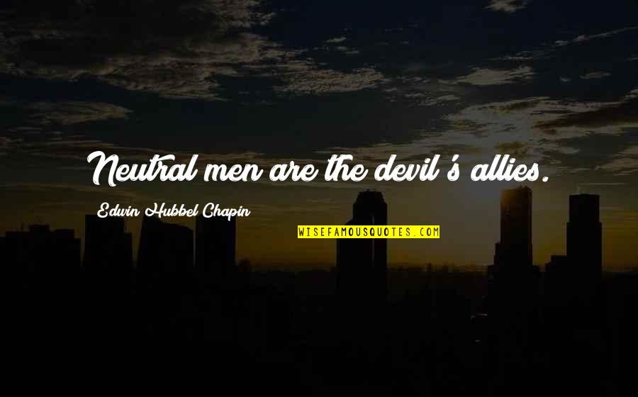 Meeting Someone Special Tumblr Quotes By Edwin Hubbel Chapin: Neutral men are the devil's allies.