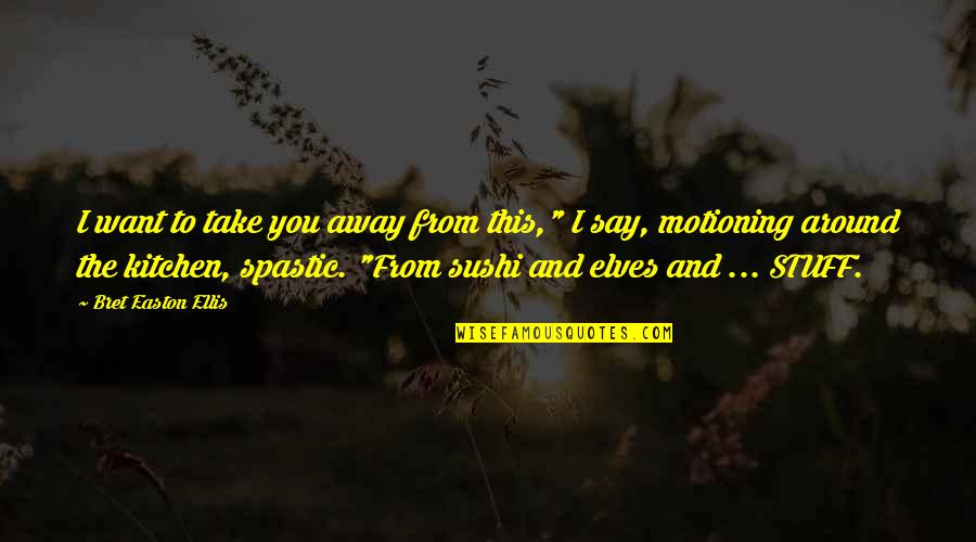 Meeting Someone That Changed Your Life Quotes By Bret Easton Ellis: I want to take you away from this,"