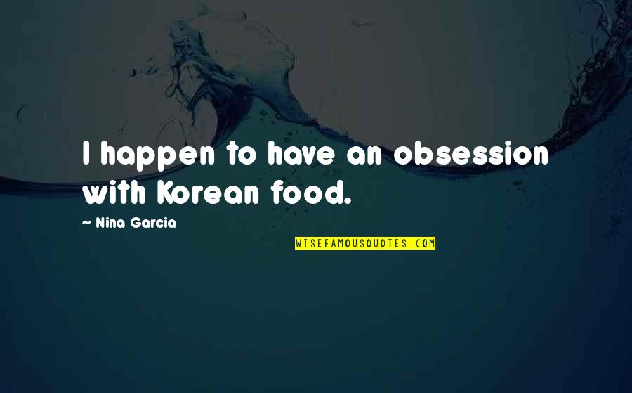 Meeting Someone That Changed Your Life Quotes By Nina Garcia: I happen to have an obsession with Korean Meeting Someone That Changed Your Life Quotes By Nina Garcia: I happen to have an obsession with Korean