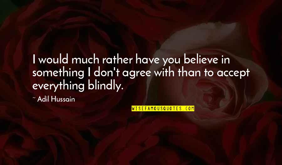 Meeting Someone Who Has Changed Your Life Quotes By Adil Hussain: I would much rather have you believe in