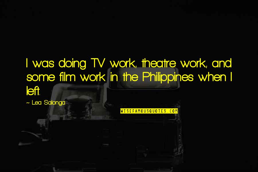 Meeting Someone Who Has Changed Your Life Quotes By Lea Salonga: I was doing TV work, theatre work, and