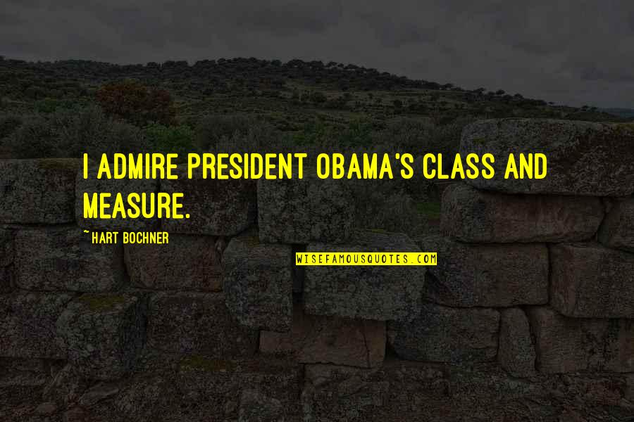 Meeting Someone Who Understands You Quotes By Hart Bochner: I admire President Obama's class and measure.