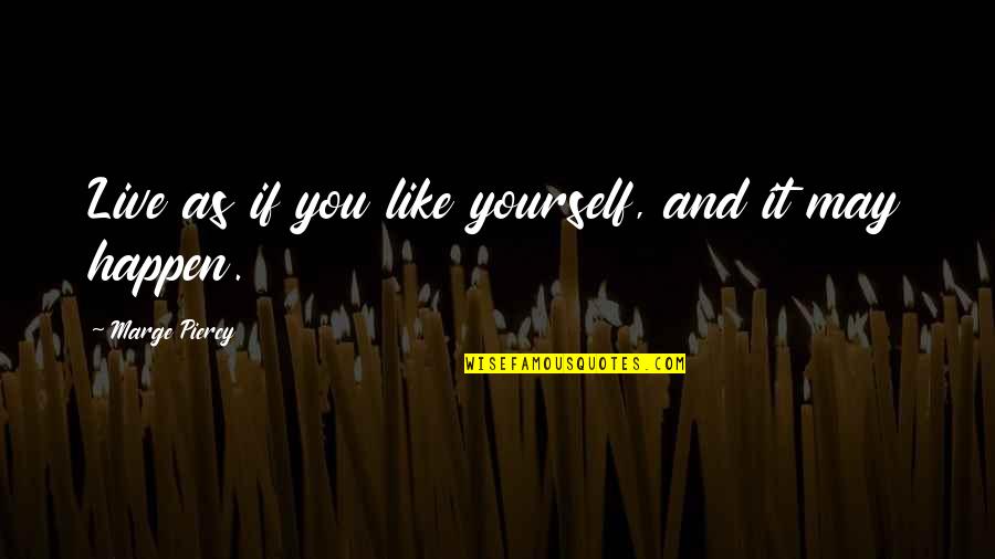 Meeting Students Needs Quotes By Marge Piercy: Live as if you like yourself, and it Meeting Students Needs Quotes By Marge Piercy: Live as if you like yourself, and it