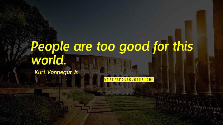 Meeting Targets Quotes By Kurt Vonnegut Jr.: People are too good for this world. Meeting Targets Quotes By Kurt Vonnegut Jr.: People are too good for this world.