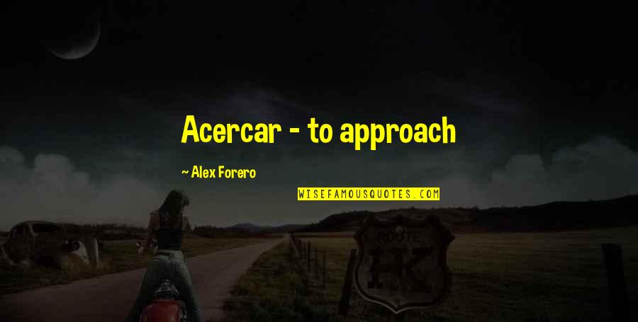 Meeting That Special Someone Quotes By Alex Forero: Acercar - to approach