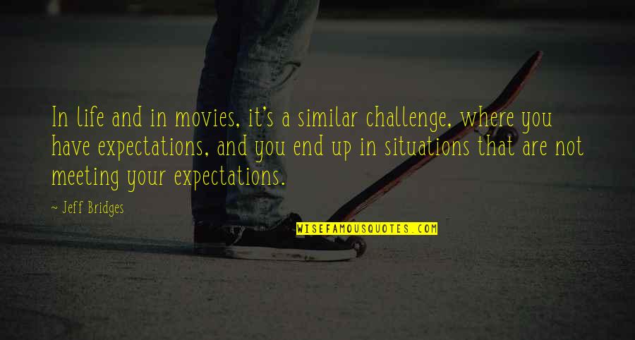 Meeting The Challenge Quotes By Jeff Bridges: In life and in movies, it's a similar