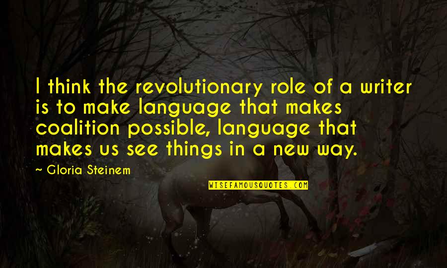 Meeting The Love Of Your Life Quotes By Gloria Steinem: I think the revolutionary role of a writer