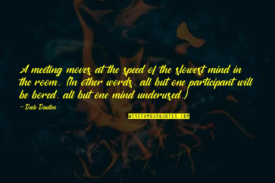 Meeting The One For You Quotes By Dale Dauten: A meeting moves at the speed of the Meeting The One For You Quotes By Dale Dauten: A meeting moves at the speed of the