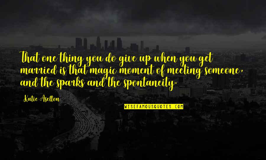 Meeting The One Quotes By Katie Aselton: That one thing you do give up when