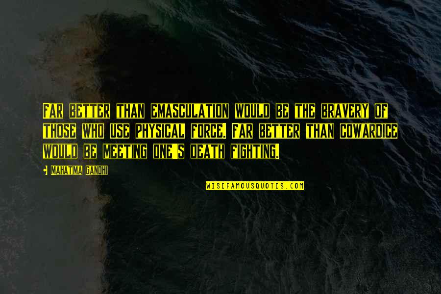 Meeting The One Quotes By Mahatma Gandhi: Far better than emasculation would be the bravery Meeting The One Quotes By Mahatma Gandhi: Far better than emasculation would be the bravery