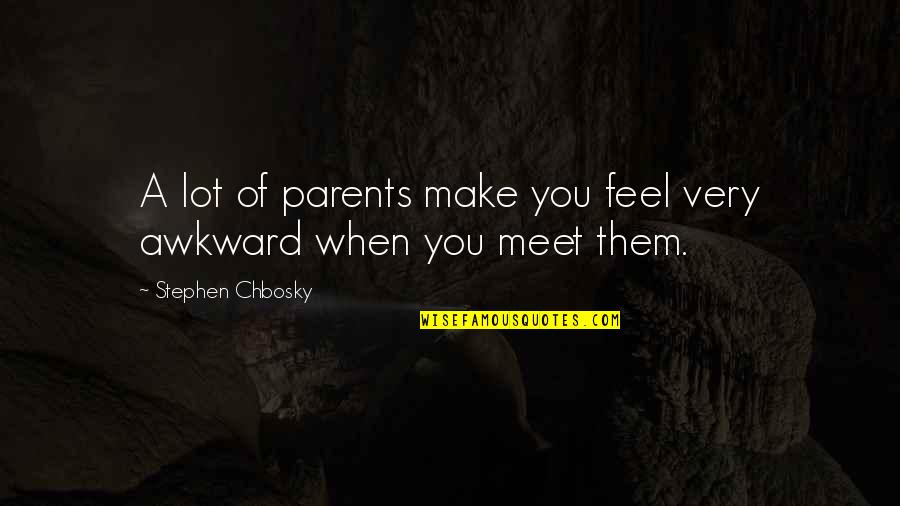 Meeting The Parents Quotes By Stephen Chbosky: A lot of parents make you feel very
