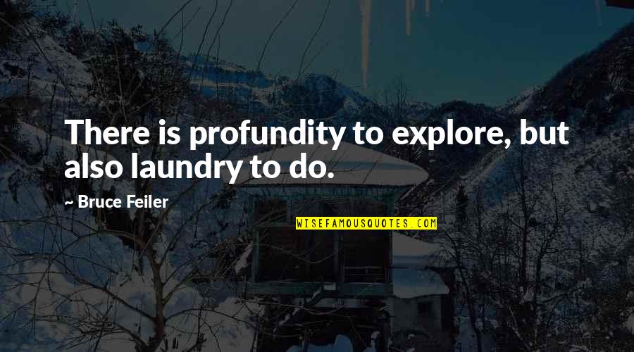 Meeting The Right Guy Quotes By Bruce Feiler: There is profundity to explore, but also laundry Meeting The Right Guy Quotes By Bruce Feiler: There is profundity to explore, but also laundry