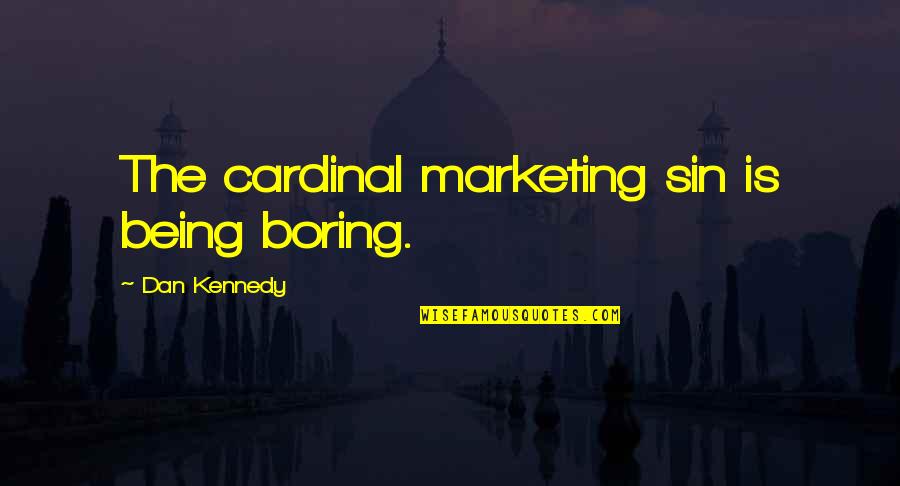 Meeting The Right Person Quotes By Dan Kennedy: The cardinal marketing sin is being boring.